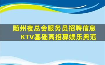 随州夜总会服务员招聘信息KTV基础高招募娱乐典范